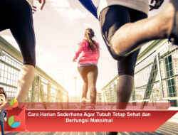 Cara Harian Sederhana Agar Tubuh Tetap Sehat dan Berfungsi Maksimal