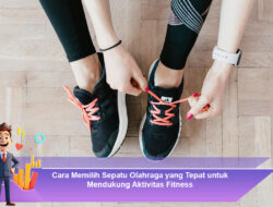 Cara Memilih Sepatu Olahraga yang Tepat untuk Mendukung Aktivitas Fitness