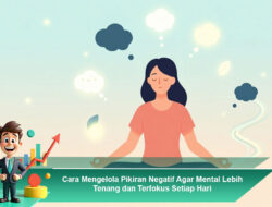 Cara Mengelola Pikiran Negatif Agar Mental Lebih Tenang dan Terfokus Setiap Hari