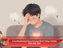Cara Menghadapi Rasa Kosong Meski Hidup Terlihat Baik-baik Saja