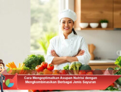 Cara Mengoptimalkan Asupan Nutrisi dengan Mengkombinasikan Berbagai Jenis Sayuran