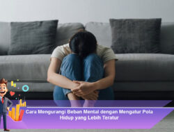 Cara Mengurangi Beban Mental dengan Mengatur Pola Hidup yang Lebih Teratur