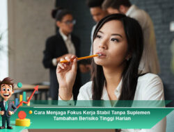 Cara Menjaga Fokus Kerja Stabil Tanpa Suplemen Tambahan Berisiko Tinggi Harian