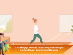 Cara Menjaga Stamina Tubuh Tetap Stabil dengan Latihan Ringan Berintensitas Bertahap
