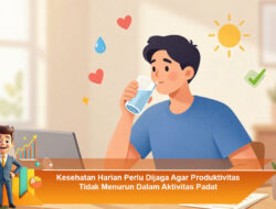 Kesehatan Harian Perlu Dijaga Agar Produktivitas Tidak Menurun Dalam Aktivitas Padat