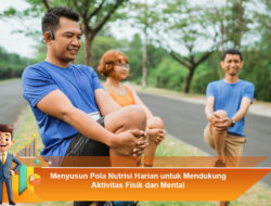 Menyusun Pola Nutrisi Harian untuk Mendukung Aktivitas Fisik dan Mental