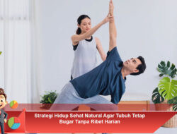 Strategi Hidup Sehat Natural Agar Tubuh Tetap Bugar Tanpa Ribet Harian