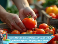 Teknik Memilih Bahan Makanan Organik untuk Mendukung Pola Diet yang Lebih Sehat