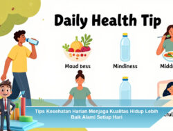 Tips Kesehatan Harian Menjaga Kualitas Hidup Lebih Baik Alami Setiap Hari