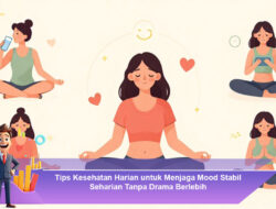 Tips Kesehatan Harian untuk Menjaga Mood Stabil Seharian Tanpa Drama Berlebih
