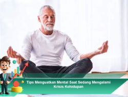 Tips Menguatkan Mental Saat Sedang Mengalami Krisis Kehidupan