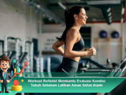 Workout Reflektif Membantu Evaluasi Kondisi Tubuh Sebelum Latihan Aman Sehat Alami