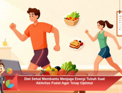 Diet Sehat Membantu Menjaga Energi Tubuh Saat Aktivitas Padat Agar Tetap Optimal
