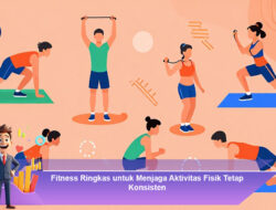 Fitness Ringkas untuk Menjaga Aktivitas Fisik Tetap Konsisten
