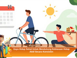 Gaya Hidup Sehat Untuk Mendukung Kebiasaan Hidup Aktif Secara Konsisten