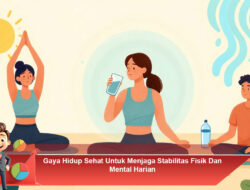 Gaya Hidup Sehat Untuk Menjaga Stabilitas Fisik Dan Mental Harian