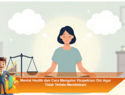 Mental Health dan Cara Mengatur Ekspektasi Diri Agar Tidak Terlalu Membebani