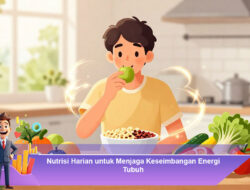 Nutrisi Harian untuk Menjaga Keseimbangan Energi Tubuh