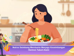 Nutrisi Seimbang Membantu Menjaga Keseimbangan Hormon Tubuh Alami