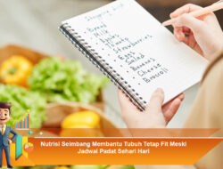 Nutrisi Seimbang Membantu Tubuh Tetap Fit Meski Jadwal Padat Sehari Hari