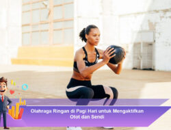 Olahraga Ringan di Pagi Hari untuk Mengaktifkan Otot dan Sendi