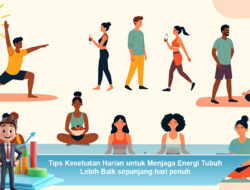 Tips Kesehatan Harian untuk Menjaga Energi Tubuh Lebih Baik Sepanjang Hari